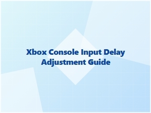 Xbox Console Input Delay Adjustment Guide
