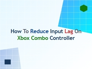 How to Reduce Input Lag on Xbox Combo Controller