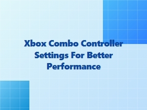 Xbox Combo Controller Settings for Better Performance