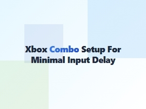 Xbox Combo Setup for Minimal Input Delay