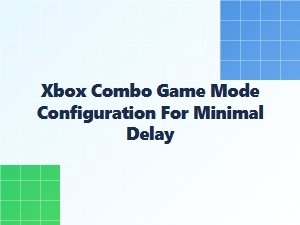 Xbox Combo Game Mode Setup for Minimal Delay
