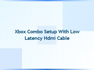 Xbox Combo Setup with Low Latency Hdmi Cable