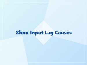 Xbox Input Lag Causes Explained